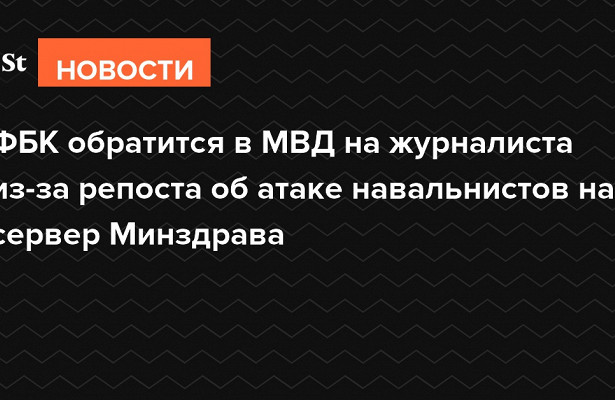 ФБК обратится в МВД из-за репоста журналиста об атаке навальнистов на сервер Минздрава. «Минздрав»