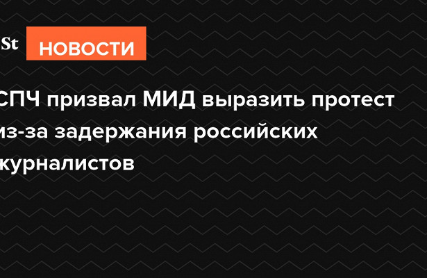 СПЧ.призвал МИД.РФ.выразить протест против задержания российских журналистов в.Минске&nbsp «МИД России»