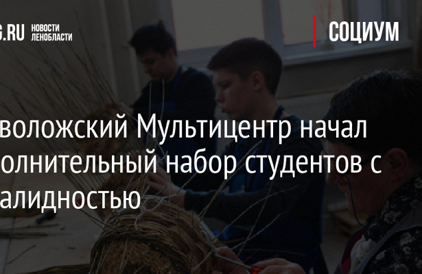 Всеволожский Мультицентр начал дополнительный набор студентов с.инвалидностью&nbsp «Госдума»